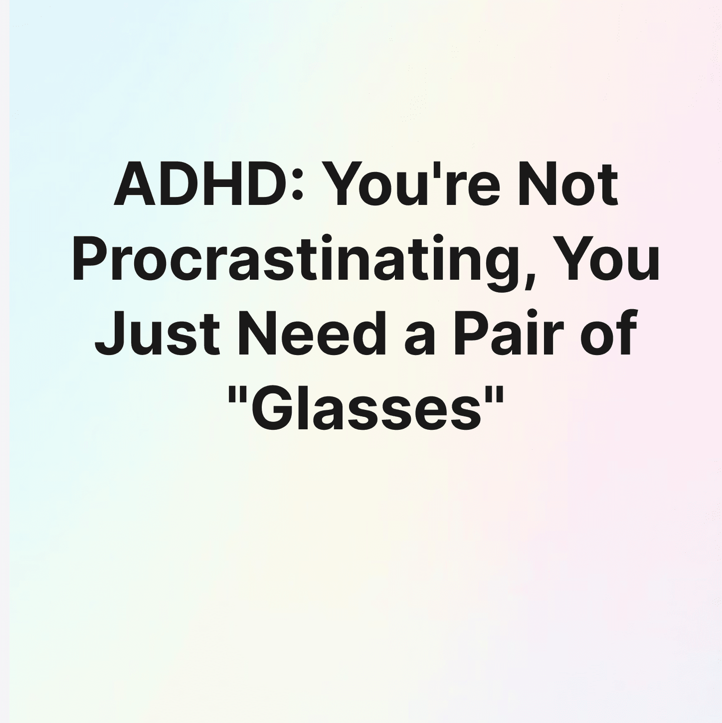 ADHD: أنت لست مماطلاً، أنت فقط تفتقر إلى “نظارة”
